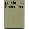 Goethe Als Freimaurer by Gotthold Deile