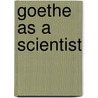 Goethe As A Scientist by Rudolf Magnus