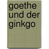 Goethe und der Ginkgo door Siegfried Unseld