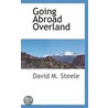 Going Abroad Overland by David M. Steele