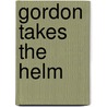 Gordon Takes the Helm by Philip Giddings