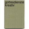 Gottesdienste kreativ by Heike Jutta Schütz