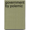 Government by Polemic by Lori Anne Ferrell