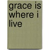 Grace Is Where I Live door John Leax