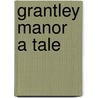 Grantley Manor A Tale by Lady Georgiana Fullerton