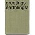 Greetings Earthlings!