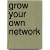 Grow Your Own Network by Unknown