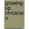 Growing Up Chicana/ O by Bill Adlerjr.