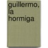 Guillermo, La Hormiga