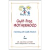Guilt-Free Motherhood by Julianna Slattery
