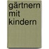 Gärtnern mit Kindern