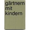 Gärtnern mit Kindern door Kim Wilde