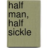 Half Man, Half Sickle by Gregory Williams