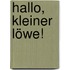 Hallo, kleiner Löwe!