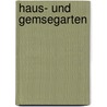 Haus- Und Gemsegarten door A. Kraft