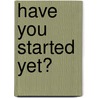 Have You Started Yet? door Mr Ruth Thompson