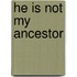 He Is Not My Ancestor