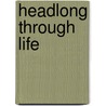 Headlong Through Life door Dick C