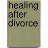 Healing After Divorce door Susan K. Rowland