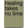 Healing Takes No Time door Chuck Crom