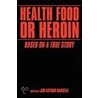 Health Food Or Heroin by Jon Arthur Nardelli