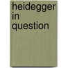 Heidegger in Question by Robert Bernasconi