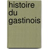 Histoire Du Gastinois door Guillaume Morin