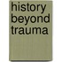 History Beyond Trauma