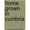Home Grown In Cumbria door Annette Gibbons