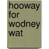 Hooway for Wodney Wat
