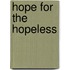Hope for the Hopeless