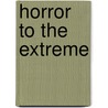 Horror To The Extreme door Mark Gaylord