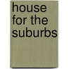 House for the Suburbs door Professor Thomas Morris