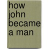 How John Became A Man by Isabel C. Byrum