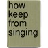 How Keep From Singing