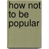 How Not to Be Popular