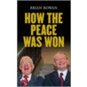 How The Peace Was Won door Brian Rowan