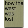 How The West Was Lost door Dambisa Moyo