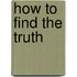 How To Find The Truth