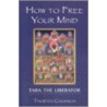 How To Free Your Mind door Thubten Chodron