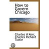 How To Govern Chicago by Charles Richard Tuttle