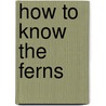 How To Know The Ferns door Frances Theodora Parsons