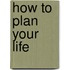 How To Plan Your Life