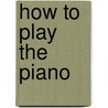 How To Play The Piano door Mark Hambourg