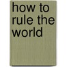 How To Rule The World door Mark Engler