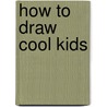How to Draw Cool Kids door Kathryn Clay
