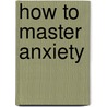 How to Master Anxiety door Joe Griffin