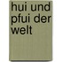 Hui und Pfui der Welt