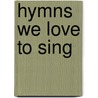 Hymns We Love to Sing door Presbyterian Publishing Corporation