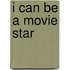 I Can Be A Movie Star